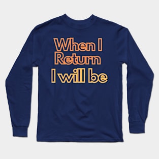 when i return i will be Long Sleeve T-Shirt